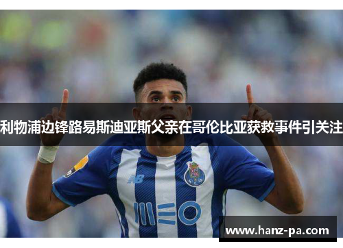 利物浦边锋路易斯迪亚斯父亲在哥伦比亚获救事件引关注