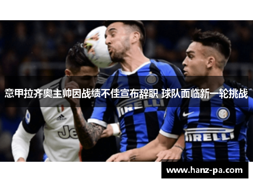 意甲拉齐奥主帅因战绩不佳宣布辞职 球队面临新一轮挑战