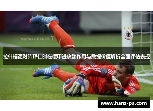拉什福德对阵拜仁时在德甲进攻端作用与数据价值解析全面评估表现